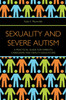 Sexuality and Severe Autism: A Practical Guide for Parents, Caregivers a