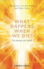 What Happens When We Die? Our Journey in the Afterlife
