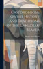 Castorologia, Or the History and Traditions of the Canadian Beaver