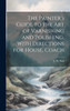 The Painter's Guide to the Art of Varnishing and Polishing, With Directions for House, Coach