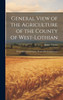 General View of the Agriculture of the County of West-Lothian