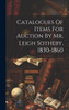 Catalogues Of Items For Auction By Mr. Leigh Sotheby, 1830-1860