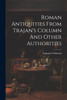 Roman Antiquities From Trajan's Column And Other Authorities