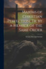Maxims of Christian Perfection, Tr. by a Member of the Same Order