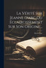 La Vérité Sur Jeanne D'arc Ou Éclaircissement Sur Son Origine...