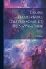 Cours Élémentaire D'Astronomie Et De Navigation; Volume 1