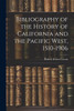 Bibliography of the History of California and the Pacific West, 1510-1906