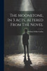 The Moonstone, In 3 Acts, Altered From The Novel