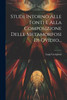 Studi Intorno Alle Fonti E Alla Composizione Delle Metamorfosi Di Ovidio...