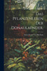 Das Pflanzenleben der Donaulaender.