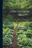How to Grow Celery ..