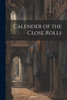 Calender of the Close Rolls