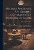 Meubles anciens & artistiques, décoration et mobilier de salon; bronzes, cuivres, porcelaines, faiences; argenteries, marbres tableaux, aquqrelles, gravures