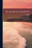 Alachua County; its Resources and Advantages. Gainesville, a Healthful, Progressive City