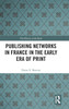 Publishing Networks in France in the Early Era of Print