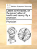 Letters to the ladies, on the preservation of health and beauty. By a physician.