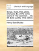 Songs, duets, trios, glees, choruses, &c. in the comic opera of The woodman. ... By Mr. Bate Dudley. Third edition.