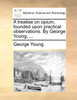 A treatise on opium, founded upon practical observations. By George Young, ...
