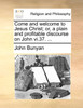 Come and welcome to Jesus Christ; or, a plain and profitable discourse on John vi.37. ...