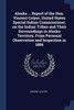 Alaska ... Report of the Hon. Vincent Colyer, United States Special Indian Commissioner, on the Indian Tribes and Their Surroundings in Alaska Territory, From Personal Observation and Inspection in 1869