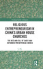 Religious Entrepreneurism in China's Urban House Churches