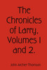The Chronicles of Larry, Volumes 1 and 2.
