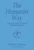 The Humanist Way - An Introduction to Ethical Humanist Religion