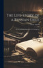 The Life-Story of a Russian Exile; the Remarkable Experience of a Young Girl