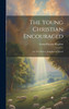 The Young Christian Encouraged [microform] ; or, The Pastor's Daughter at School