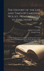 The History of the Life and Times of Cardinal Wolsey, Prime Minister to King Henry Viii. ...