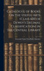 Catalogue of Books On the Useful Arts (Class 600 of Dewey's Decimal Classification) in the Central Library