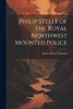 Philip Steele of the Royal Northwest Mounted Police