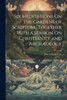 Six Meditations On the Gardens of Scripture, Together With a Sermon On Christianity and Archæology
