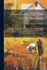 Niagara, Queen of Wonders; a Graphic History of the Big Events in Three Centuries Along the Niagara Frontier, One of the Most Famous Regions in the World, Including Early Explorations, Early Fascinating Literature, Early Wars, and the First And...