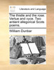 The thistle and the rose. Vertue and vyce. Two antient allegorical Scots poems.