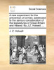 A new experiment for the prevention of crimes; addressed to the serious consideration of the legislatures of Great-Britain and Ireland. By J.Z. Holwell, ...