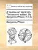 A treatise on electricity. The second edition. By Benjamin Wilson, F.R.S.