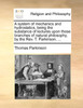 A system of mechanics and hydrostatics, being the substance of lectures upon those branches of natural philosophy, by the Rev. T. Parkinson, ...