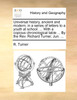 Universal history, ancient and modern; in a series of letters to a youth at school. ... With a copious chronological table ... By the Rev. Richard Turner, Jun. ...