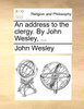 An address to the clergy. By John Wesley, ...