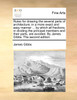 Rules for drawing the several parts of architecture, in a more exact and easy manner ... by which all fractions, in dividing the principal members and their parts, are avoided. By James Gibbs. The second edition.