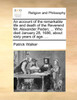 An account of the remarkable life and death of the Reverend Mr. Alexander Peden; ... Who died January 28, 1686, about sixty years of age. ...