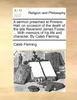A sermon preached at Pinners-Hall, on occasion of the death of the late Reverend James Foster, ... With memoirs of his life and character. By Caleb Fleming.