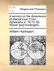 A sermon on the dimensions of eternal love. From Ephesians iii. 18,19. By Wiliam [sic] Huntington, ...
