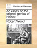 An essay on the original genius of Homer.