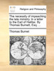 The necessity of impeaching the late ministry. In a letter to the Earl of Halifax. By Thomas Burnett, Esq; ...