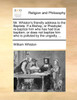 Mr. Whiston's friendly address to the Baptists. If a Bishop, or Presbyter, re-baptize him who has had true baptism; or does not baptize him who is polluted by the ungodly, ...