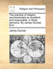 The practice of religion recommended as excellent and reasonable, in three sermons. By James Duchal, M.A.