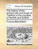 The history of the ancient city and burgh of Thetford in the counties, of Norfolk and Suffolk ...