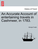 An Accurate Account of entertaining travels in Cashmeer, in 1783.